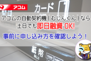 土日でも自動契約機(むじんくん)ならアコムで即日融資を受けられる!
