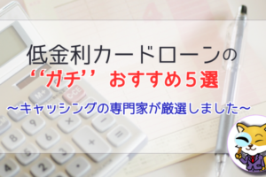 低金利カードローンの”ガチ”おすすめ5選！