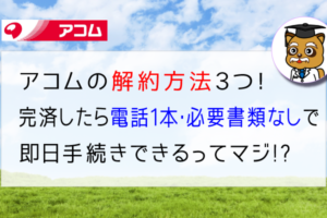 アコムの解約についてお教えします！